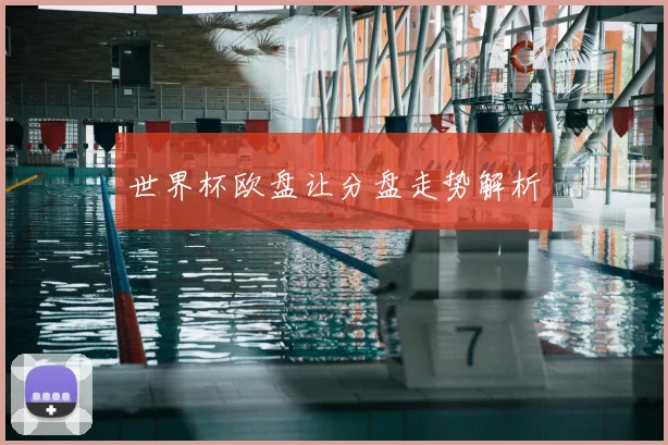 世界杯欧盘让分盘走势解析