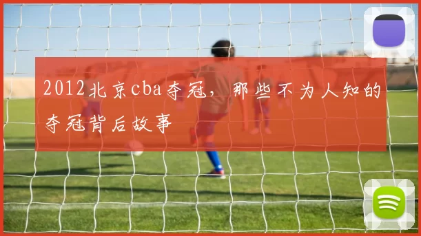 2012北京cba夺冠，那些不为人知的夺冠背后故事