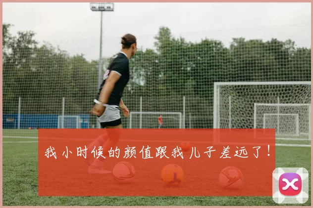 我小时候的颜值跟我儿子差远了！