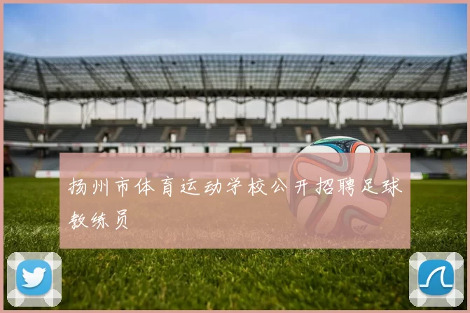 扬州市体育运动学校公开招聘足球教练员